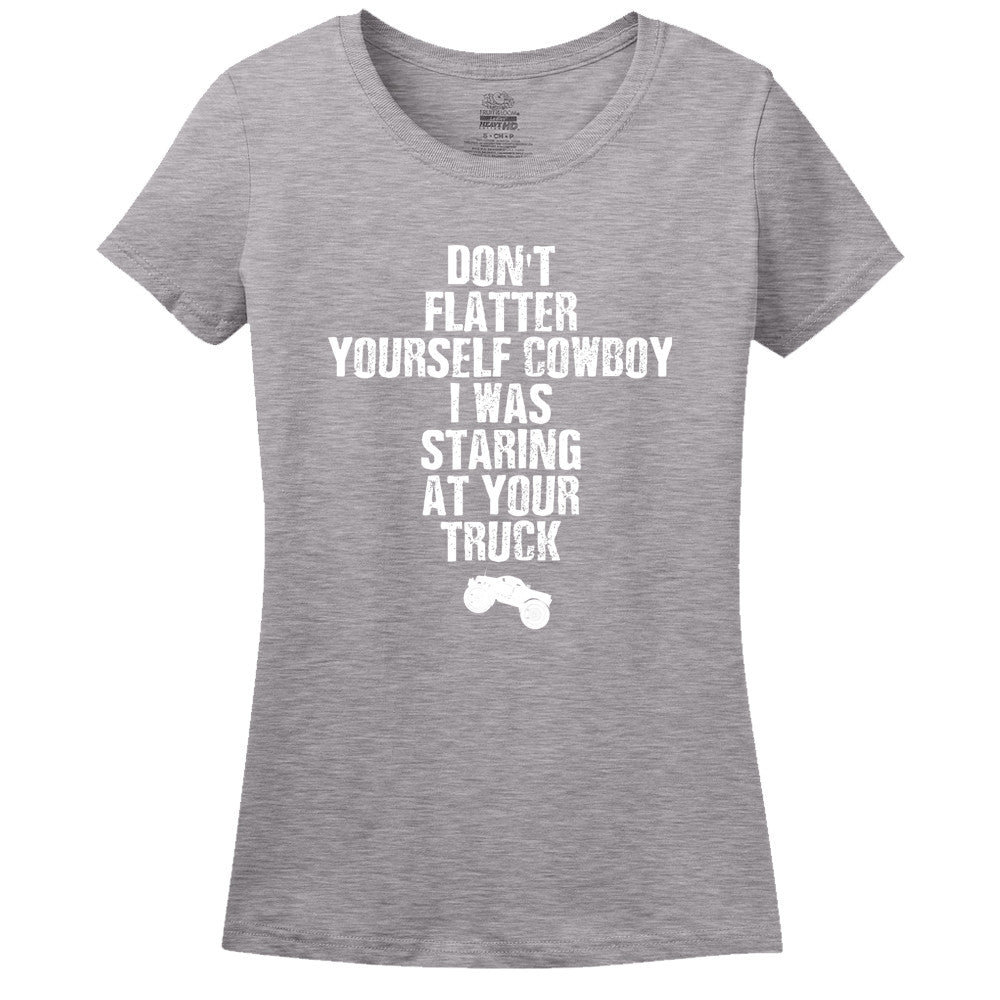 Don't Flatter Yourself Cowboy, I Was Staring At Your Truck