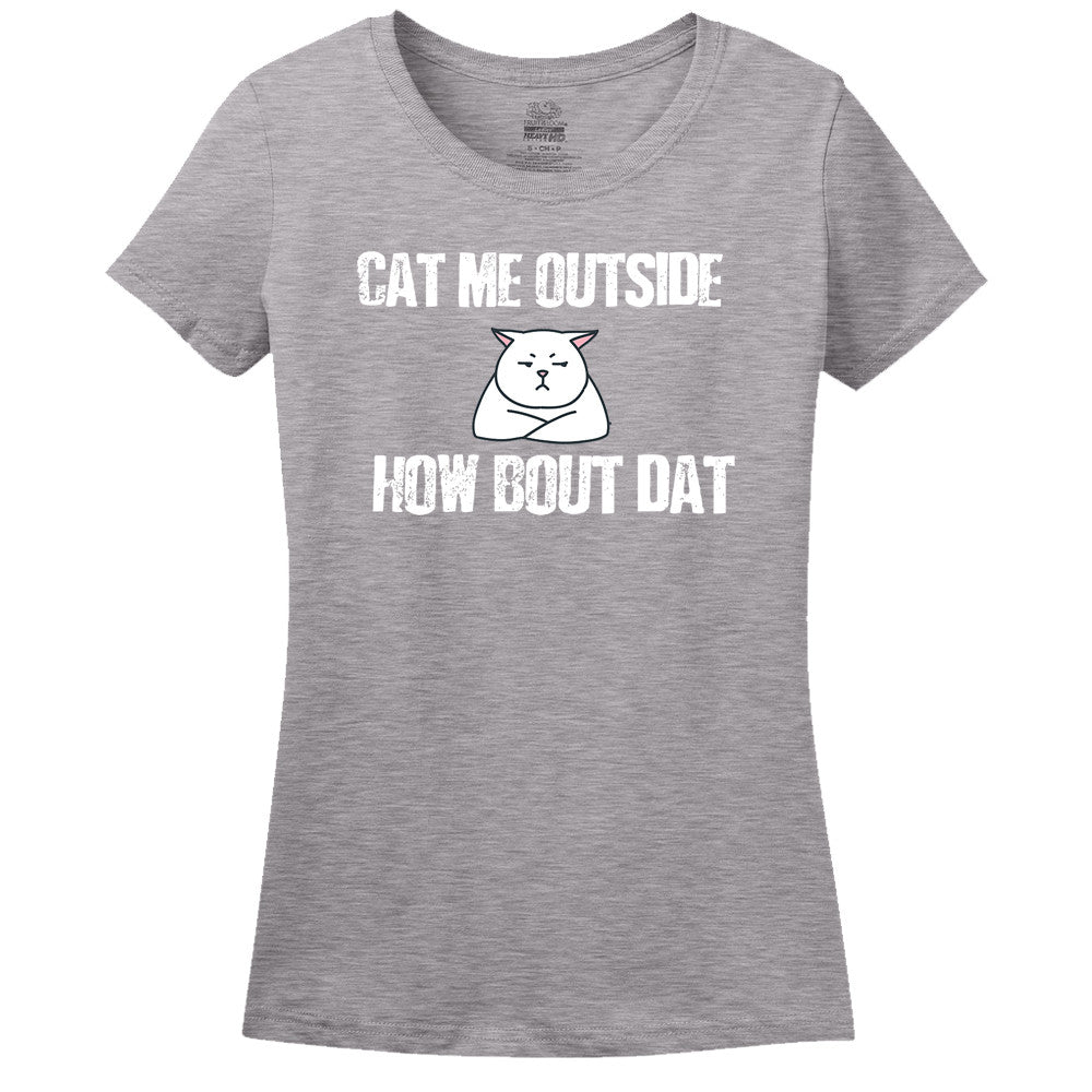 Cat Me Outside... How Bout Dat? - Women's Tee