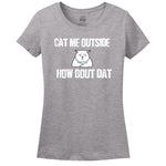 Cat Me Outside... How Bout Dat? - Women's Tee