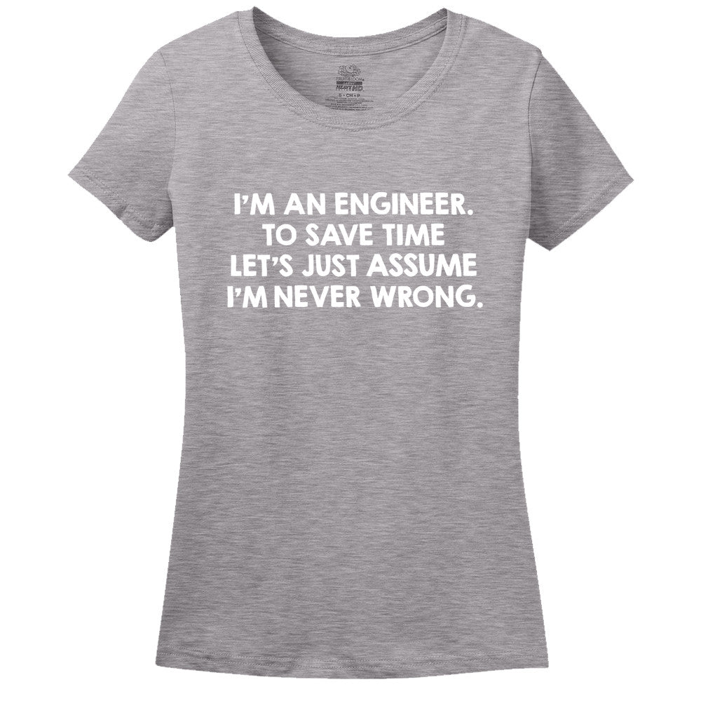 I'M An Engineer, To Save Time Let's Just Assume I'M Never Wrong