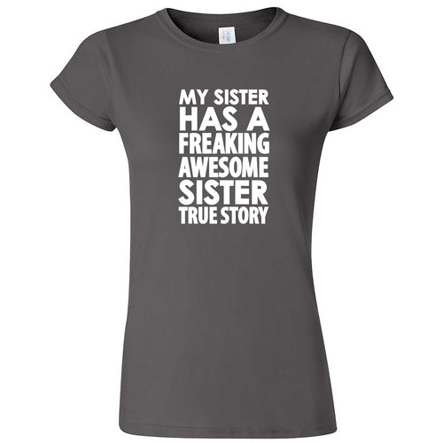  "My Sister Has a Freaking Awesome Sister True Story" women's t-shirt Charcoal
