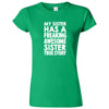  "My Sister Has a Freaking Awesome Sister True Story" women's t-shirt Irish Green
