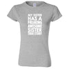  "My Sister Has a Freaking Awesome Sister True Story" women's t-shirt Sport Grey