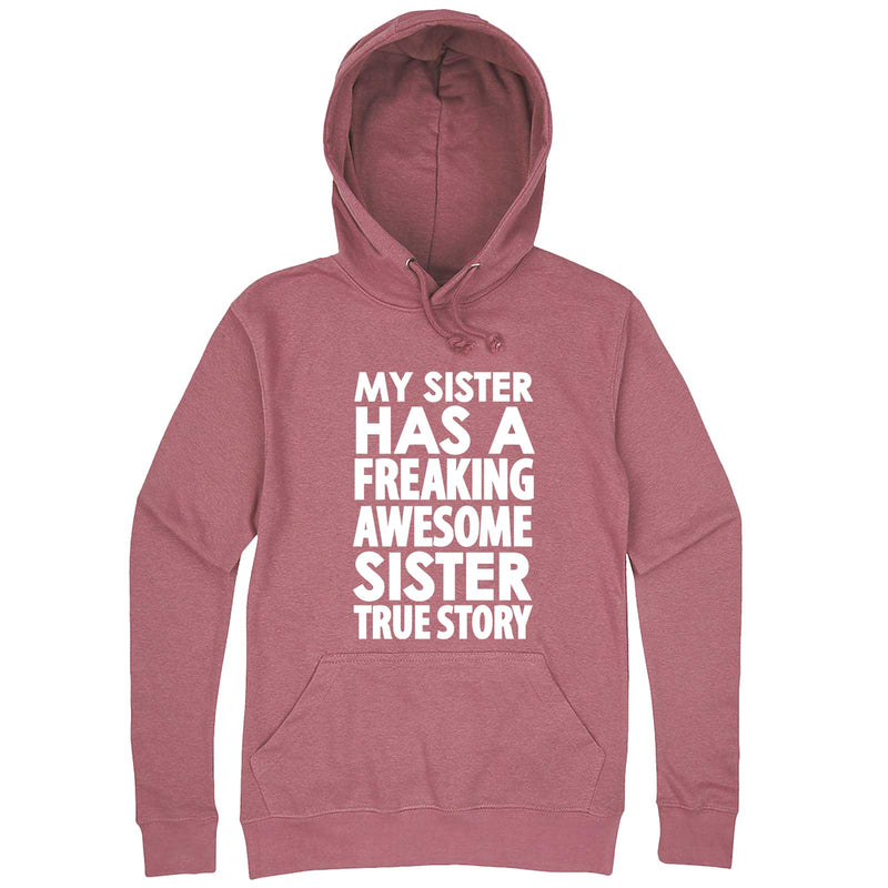  "My Sister Has a Freaking Awesome Sister True Story" hoodie, 3XL, Mauve
