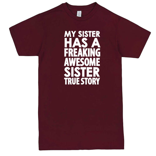  "My Sister Has a Freaking Awesome Sister True Story" men's t-shirt Burgundy