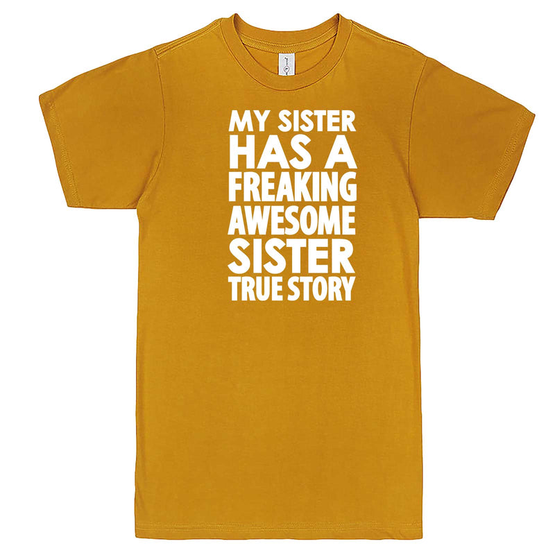  "My Sister Has a Freaking Awesome Sister True Story" men's t-shirt Mustard