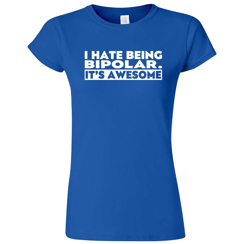  "I Hate Being Bipolar It's Awesome" women's t-shirt Royal Blue