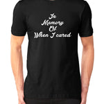 In Memory, Of When I Cared T-Shirt