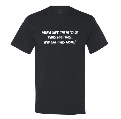 Mama Said There'D Be Days Like This... She Was Right Mens Tee