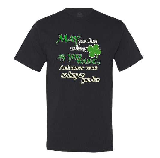 May You Live As Long As You Want And Never Want As Long As You Live Mens Tee