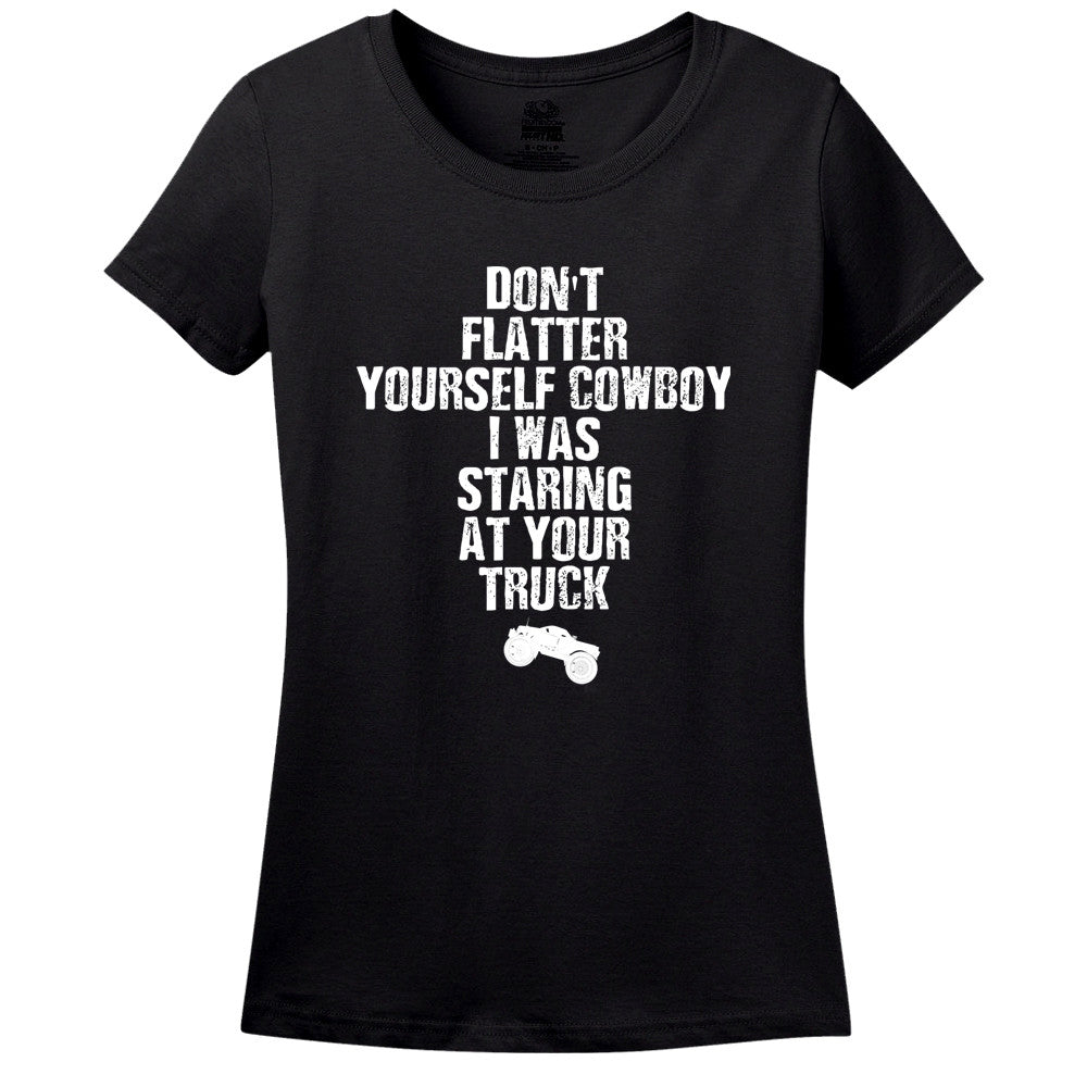 Don't Flatter Yourself Cowboy, I Was Staring At Your Truck