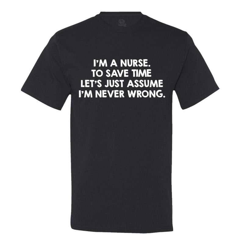 I'M An Nurse, To Save Time Let's Just Assume I'M Never Wrong