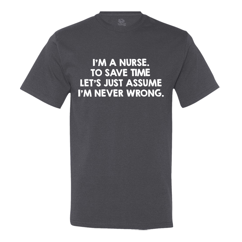 I'M An Nurse, To Save Time Let's Just Assume I'M Never Wrong