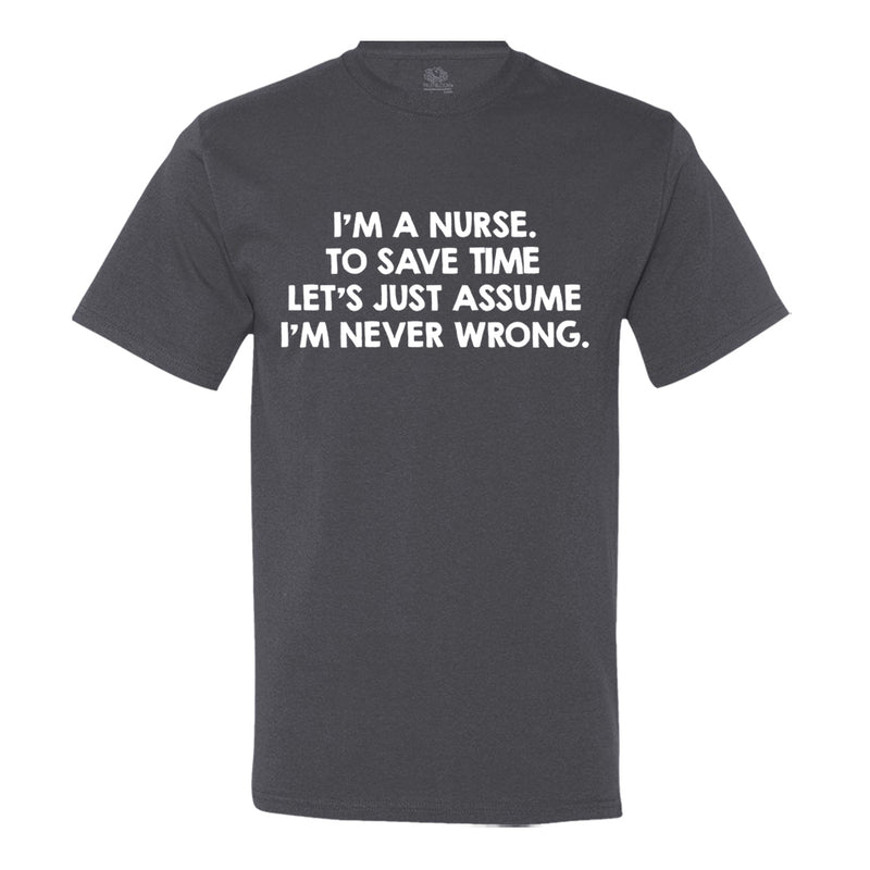 I'M An Nurse, To Save Time Let's Just Assume I'M Never Wrong