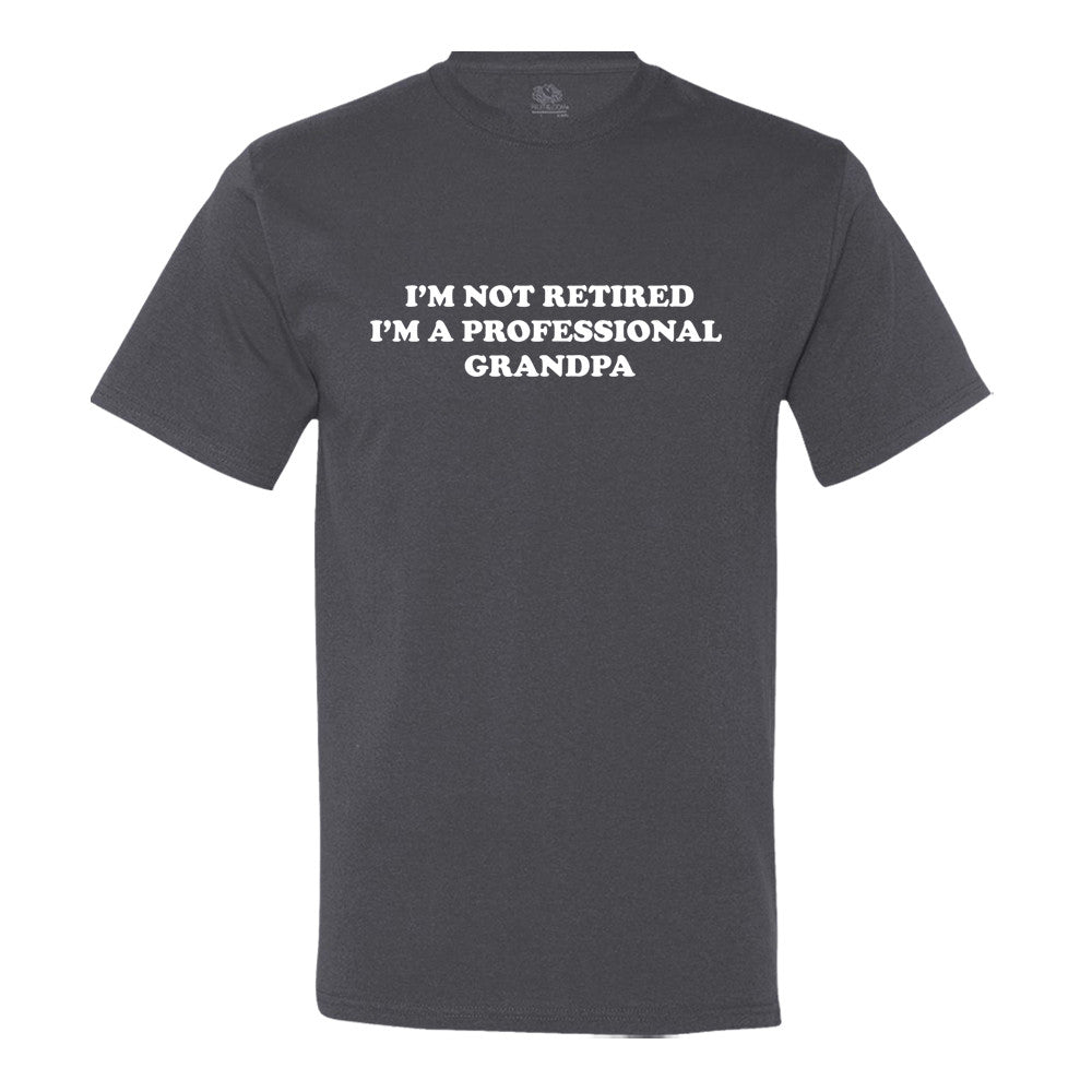 I'M Not Retired, I'M A Professional Grandpa