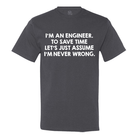 I'M An Engineer, To Save Time Let's Just Assume I'M Never Wrong