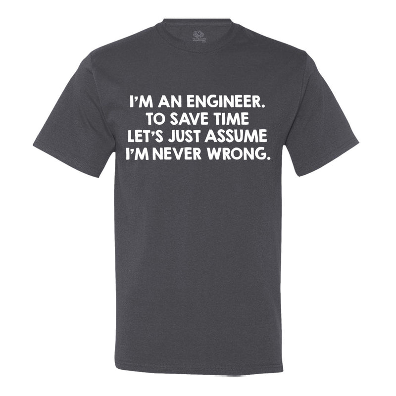 I'M An Engineer, To Save Time Let's Just Assume I'M Never Wrong