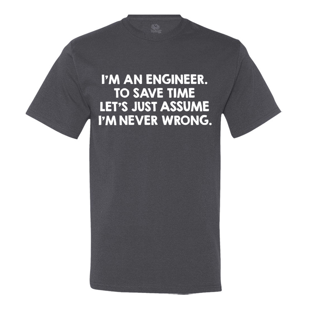 I'M An Engineer, To Save Time Let's Just Assume I'M Never Wrong