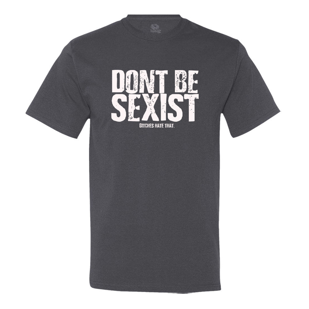 Don't Be Sexist.. Bitches Hate That