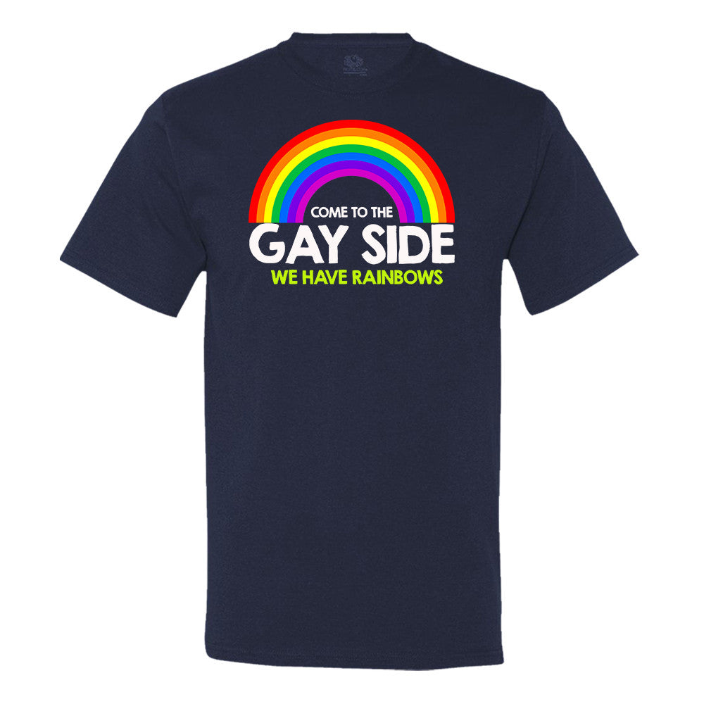 Come To The Gay Side We Have Rainbows T-Shirt