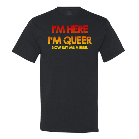 I'M Here I'M Queer Now Buy Me A Beer T-Shirt