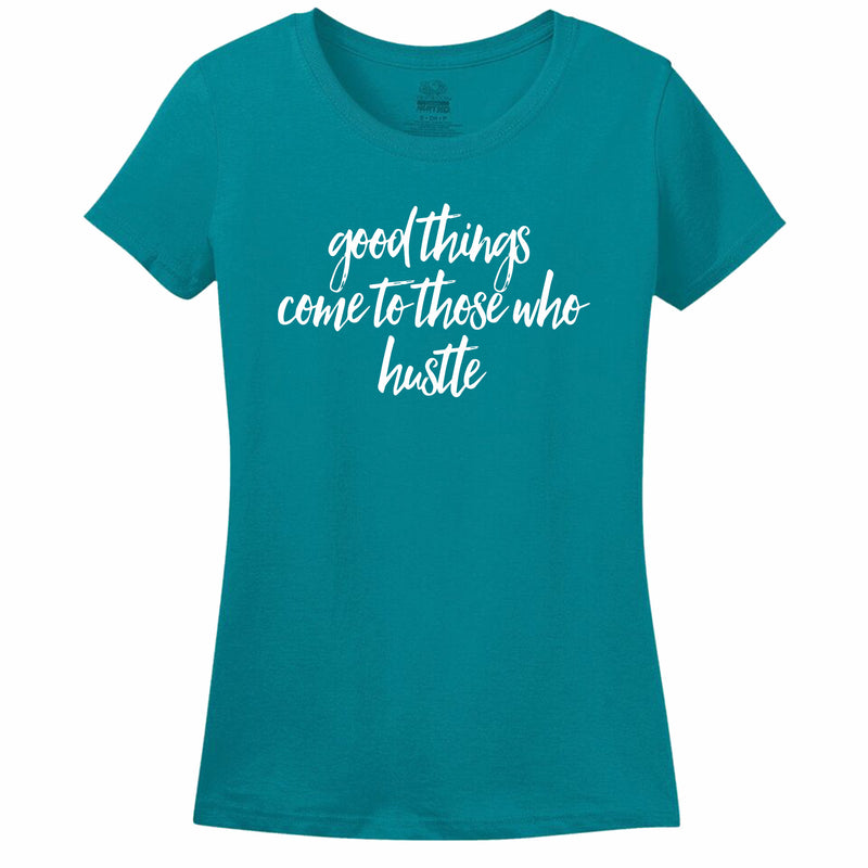 Good Things Come To Those Who Hustle - Women's T-Shirt