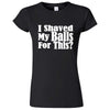  "I Shaved My Balls For This" women's t-shirt Black