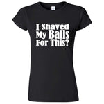  "I Shaved My Balls For This" women's t-shirt Black
