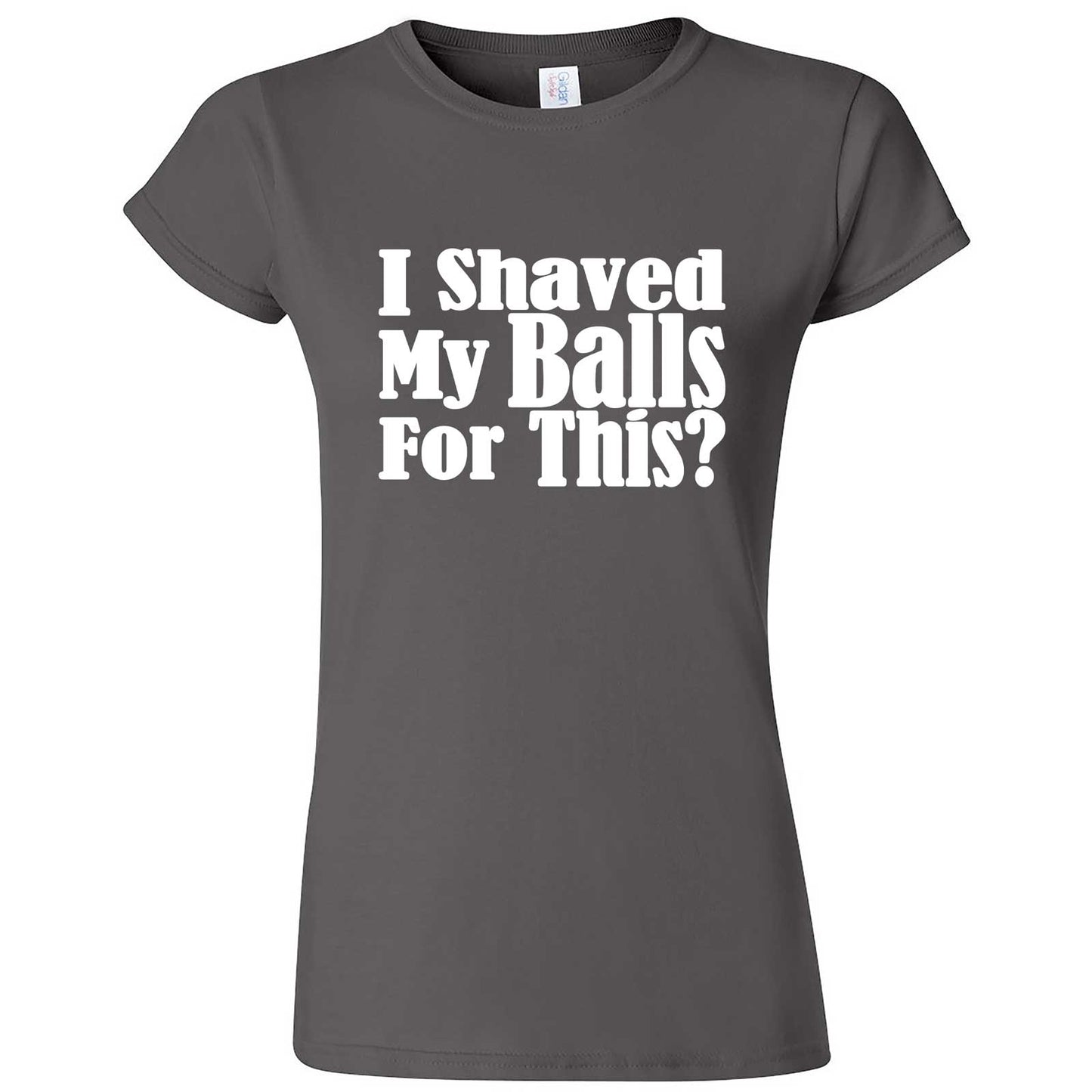  "I Shaved My Balls For This" women's t-shirt Charcoal