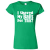  "I Shaved My Balls For This" women's t-shirt Irish Green