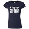  "I Shaved My Balls For This" women's t-shirt Navy Blue