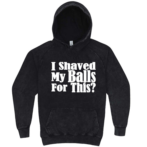  "I Shaved My Balls For This" hoodie, 3XL, Vintage Black