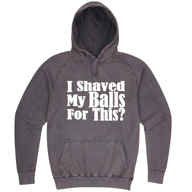  "I Shaved My Balls For This" hoodie, 3XL, Vintage Zinc