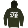  "I Shaved My Balls For This" hoodie, 3XL, Army Green