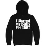  "I Shaved My Balls For This" hoodie, 3XL, Black