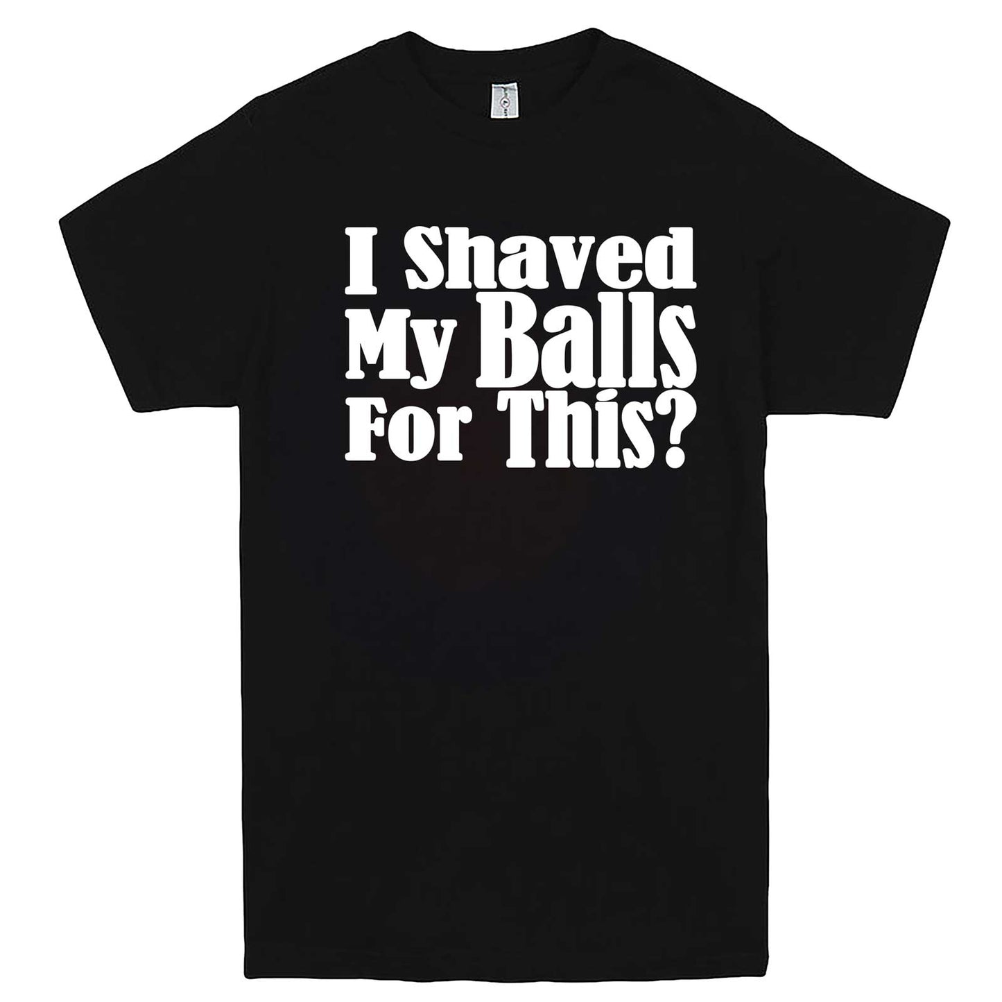  "I Shaved My Balls For This" men's t-shirt Black