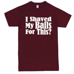  "I Shaved My Balls For This" men's t-shirt Burgundy