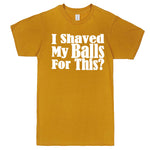  "I Shaved My Balls For This" men's t-shirt Mustard