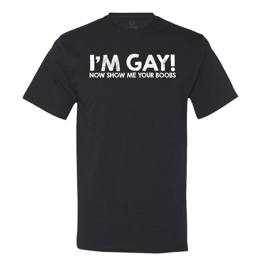 I'M Gay! Show Me Your Boobs T-Shirt