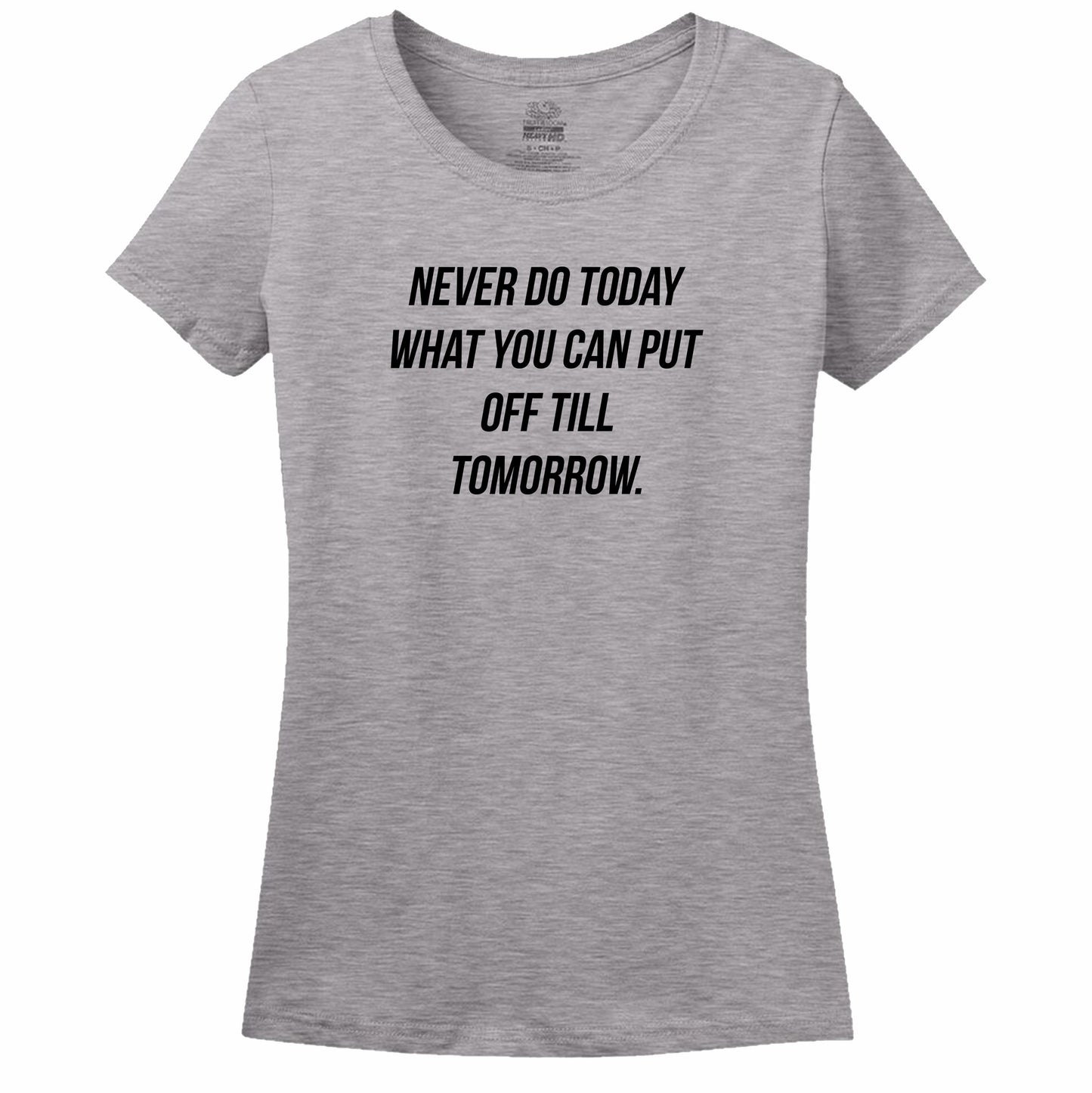 Never Do Today What You Can Put Off Till Tomorrow Women's Tee