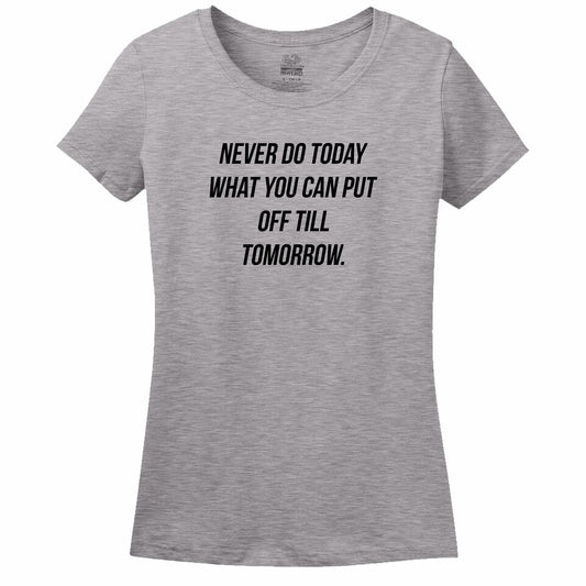 Never Do Today What You Can Put Off Till Tomorrow Women's Tee