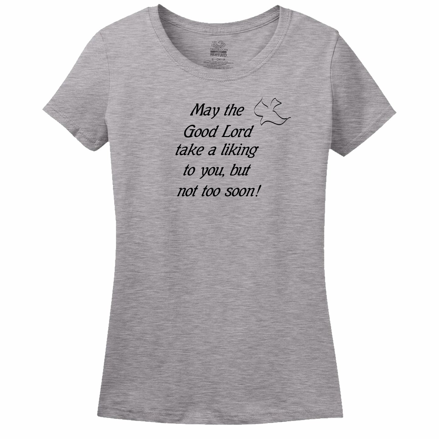 May The Good Lord Take A Liking To You But Not Too Soon Womens Tee
