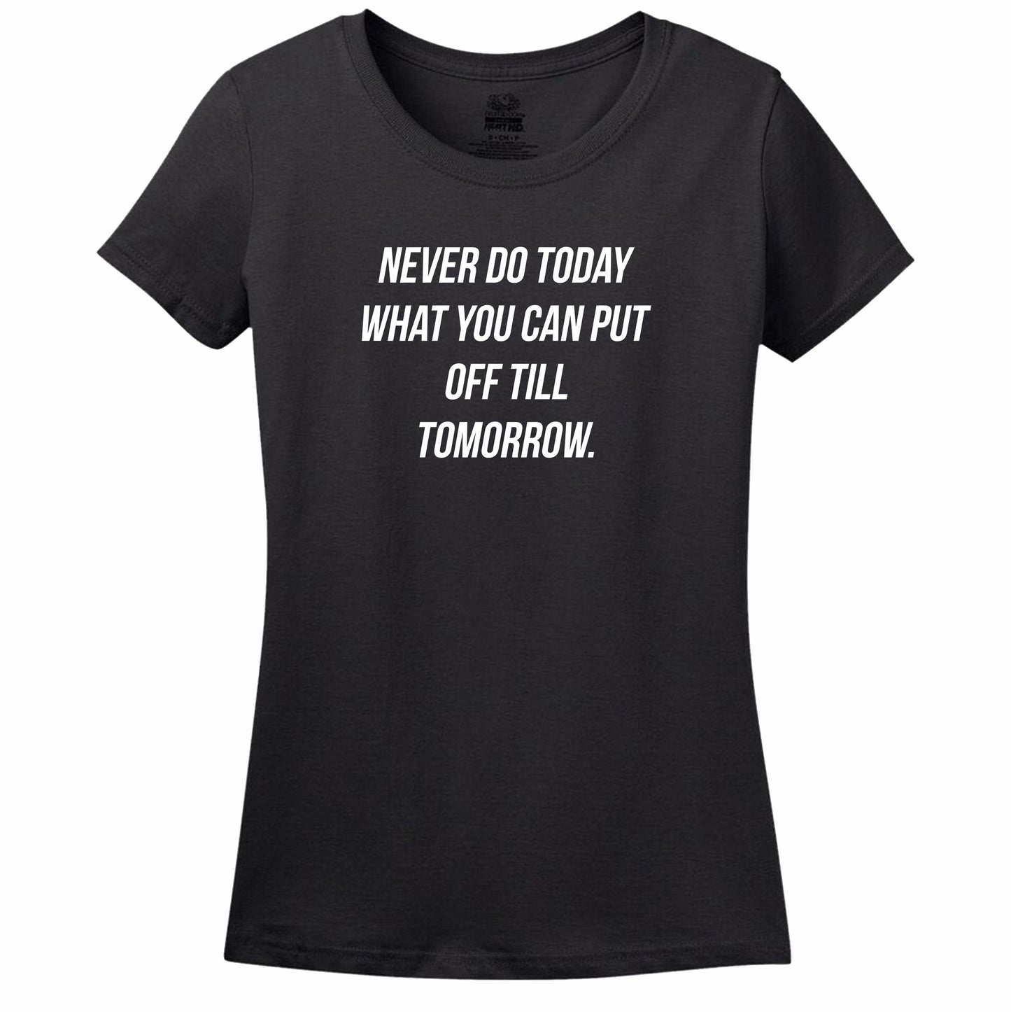 Never Do Today What You Can Put Off Till Tomorrow Women's Tee
