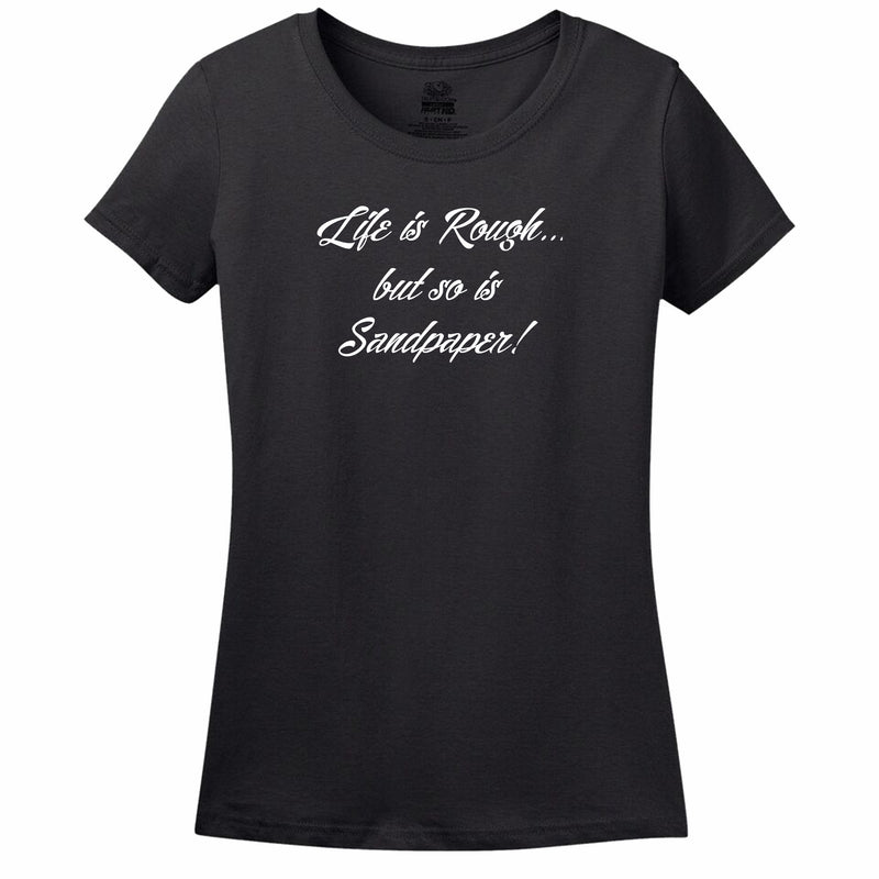 Life Is Rough, But So Is Sandpaper Womens Tee