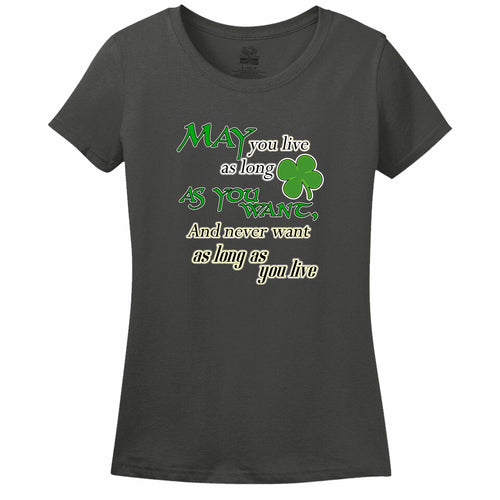 May You Live As Long As You Want And Never Want As Long As You Live Womens Tee