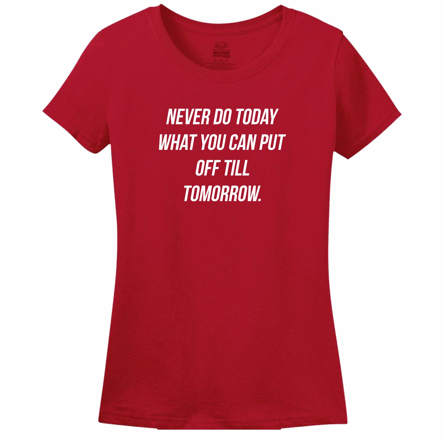 Never Do Today What You Can Put Off Till Tomorrow Women's Tee