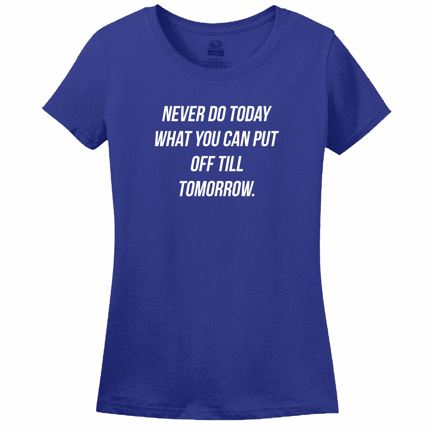 Never Do Today What You Can Put Off Till Tomorrow Women's Tee