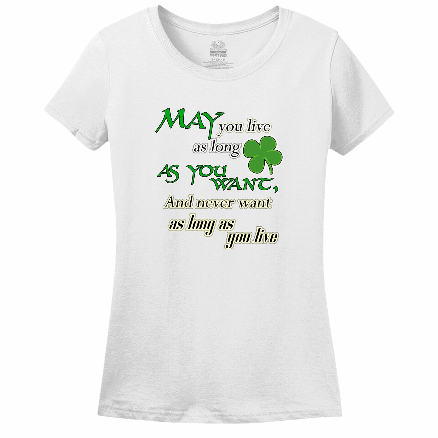 May You Live As Long As You Want And Never Want As Long As You Live Womens Tee