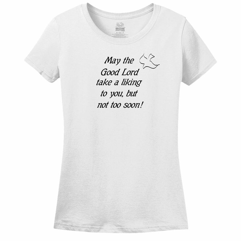 May The Good Lord Take A Liking To You But Not Too Soon Womens Tee