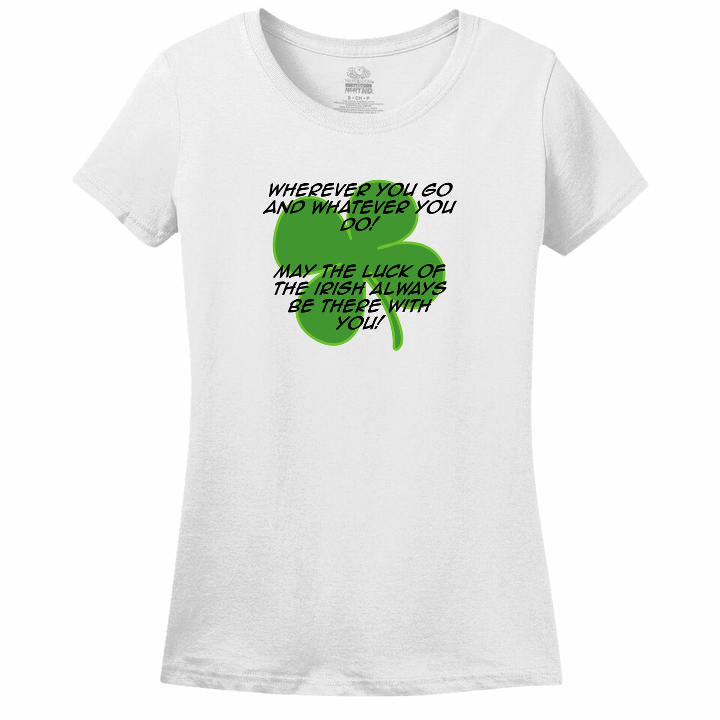 Wherever You Go And Whatever You Do, May The Luck Of The Irish Always Be With You! Womens Tee